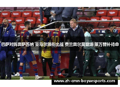 巴萨对阵奥萨苏纳 亚马尔领衔出战 费兰奥尔莫登场 莱万替补待命 巴萨对阵奥萨苏纳 亚马尔领衔出战 费兰奥尔莫登场 莱万替补待命