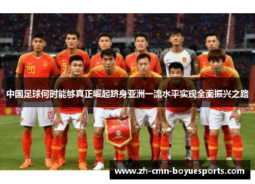 中国足球何时能够真正崛起跻身亚洲一流水平实现全面振兴之路