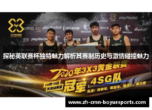 探秘英联赛杯独特魅力解析其赛制历史与激情碰撞魅力