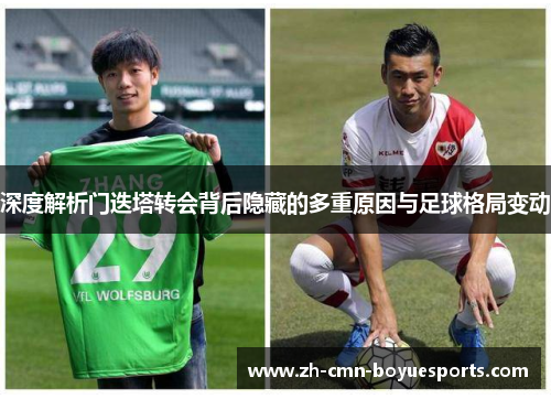 深度解析门迭塔转会背后隐藏的多重原因与足球格局变动 深度解析门迭塔转会背后隐藏的多重原因与足球格局变动