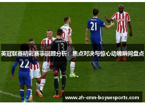 英冠联赛精彩赛事回顾分析:焦点对决与惊心动魄瞬间盘点 英冠联赛精彩赛事回顾分析:焦点对决与惊心动魄瞬间盘点