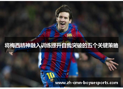 将梅西精神融入训练提升自我突破的五个关键策略