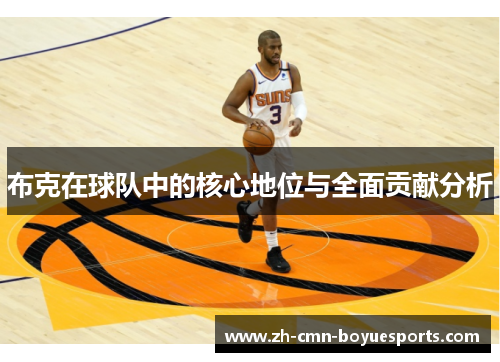 布克在球队中的核心地位与全面贡献分析 布克在球队中的核心地位与全面贡献分析