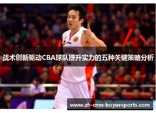 战术创新驱动CBA球队提升实力的五种关键策略分析 战术创新驱动CBA球队提升实力的五种关键策略分析