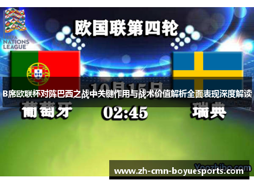 B席欧联杯对阵巴西之战中关键作用与战术价值解析全面表现深度解读 B席欧联杯对阵巴西之战中关键作用与战术价值解析全面表现深度解读