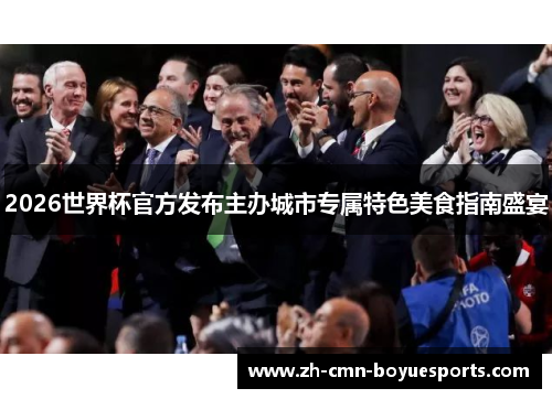 2026世界杯官方发布主办城市专属特色美食指南盛宴