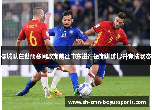 曼城队在世预赛间歇期前往中东进行短期训练提升竞技状态