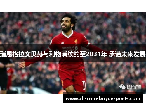 瑞恩格拉文贝赫与利物浦续约至2031年 承诺未来发展 瑞恩格拉文贝赫与利物浦续约至2031年 承诺未来发展