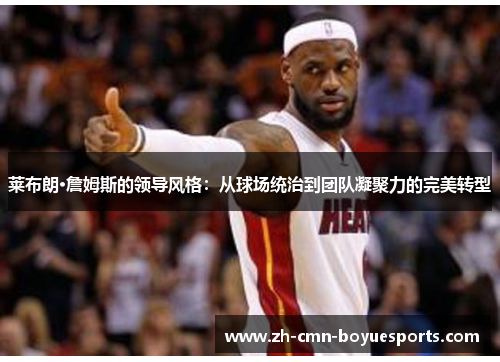 莱布朗·詹姆斯的领导风格：从球场统治到团队凝聚力的完美转型
