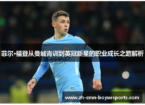 菲尔·福登从曼城青训到英冠新星的职业成长之路解析 菲尔·福登从曼城青训到英冠新星的职业成长之路解析