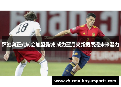 萨维奥正式转会加盟曼城 成为蓝月亮新援展现未来潜力