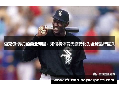 迈克尔·乔丹的商业帝国:如何将体育天赋转化为全球品牌巨头 迈克尔·乔丹的商业帝国:如何将体育天赋转化为全球品牌巨头